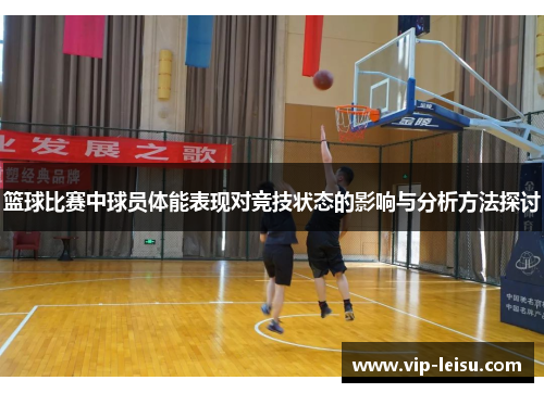 篮球比赛中球员体能表现对竞技状态的影响与分析方法探讨