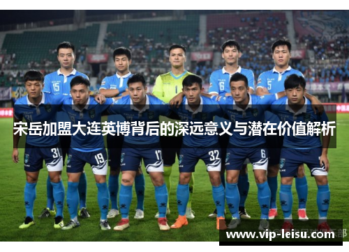 宋岳加盟大连英博背后的深远意义与潜在价值解析