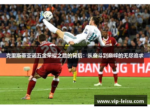 克里斯蒂亚诺五金荣耀之路的背后：从奋斗到巅峰的无尽追求