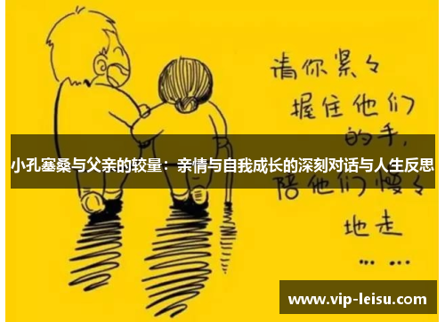 小孔塞桑与父亲的较量：亲情与自我成长的深刻对话与人生反思