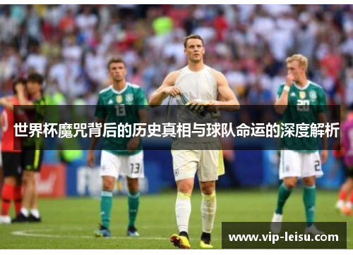 世界杯魔咒背后的历史真相与球队命运的深度解析