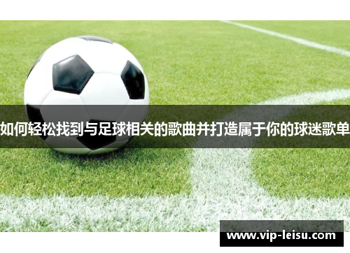 如何轻松找到与足球相关的歌曲并打造属于你的球迷歌单