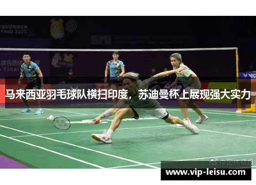 马来西亚羽毛球队横扫印度，苏迪曼杯上展现强大实力